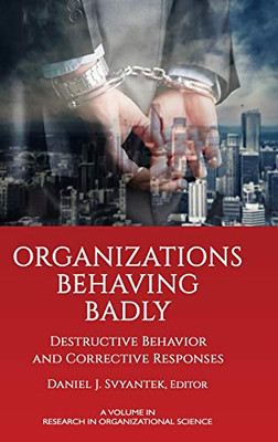 Organizations Behaving Badly: Destructive Behavior And Corrective Responses (Research In Organizational Science) - Hardcover