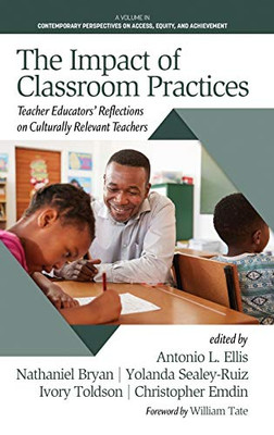 The Impact Of Classroom Practices: Teacher Educators' Reflections On Culturally Relevant Teachers (Contemporary Perspectives On Access, Equity, And Achievement) - Hardcover