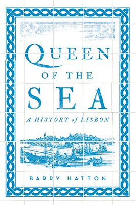 Queen Of The Sea: A History Of Lisbon