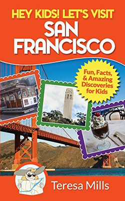 Hey Kids! Let's Visit San Francisco: Fun Facts and Amazing Discoveries for Kids (Volume 5)