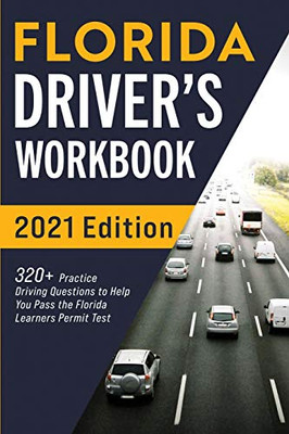 Florida Driver’S Workbook: 320+ Practice Driving Questions To Help You Pass The Florida Learner’S Permit Test