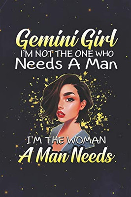 Gemini: 150 Pages - Large (6 x 9 inches) Gemini Girl Not The One Who Needs A Man I'm The Woman A Man Needs Zodiac Notebook Gifts