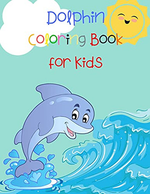 Dolphin Coloring Book For Kids: Animal Book For Kids Fish Coloring Book Dolphin Book For Kids