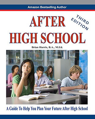 After High School- Third Edition: A Guide To Help You Plan Your Future After High School