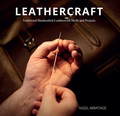 Leathercraft: Traditional Handcrafted Leatherwork Skills And Projects