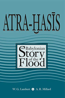 Atra-Hasis: The Babylonian Story Of The Flood, With The Sumerian Flood Story