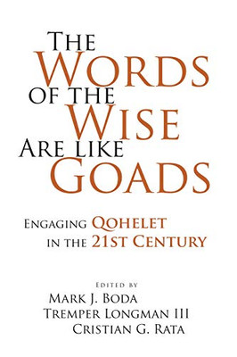 The Words Of The Wise Are Like Goads: Engaging Qohelet In The 21St Century