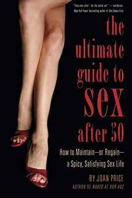 Ultimate Guide To Sex After 50: How To Maintain ?çô Or Regain ?çô A Spicy, Satisfying Sex Life