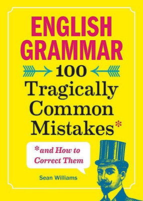 English Grammar: 100 Tragically Common Mistakes (And How To Correct Them)