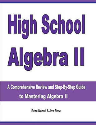 High School Algebra Ii: A Comprehensive Review And Step-By-Step Guide To Mastering Algebra Ii