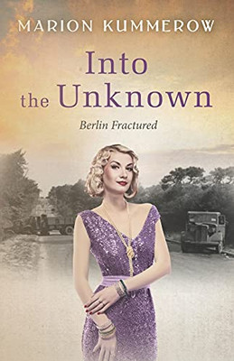 Into The Unknown: A Tale Of Courage During The Cold War (Berlin Fractured)