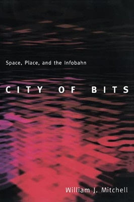 City Of Bits: Space, Place, And The Infobahn (On Architecture)