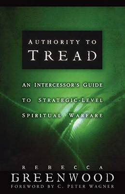 Authority To Tread: A Practical Guide For Strategic-Level Spiritual Warfare