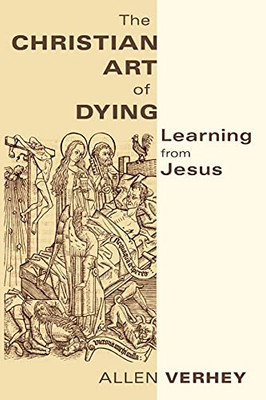 The Christian Art Of Dying: Learning From Jesus