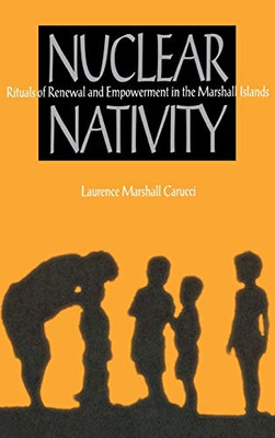 Nuclear Nativity: Rituals Of Renewal And Empowerment In The Marshall Islands