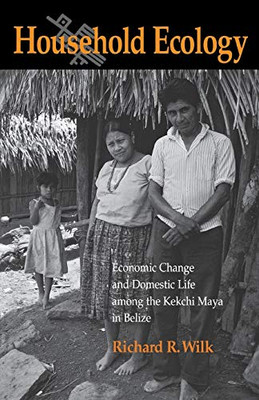 Household Ecology: Economic Change And Domestic Life Among The Kekchi Maya In Belize