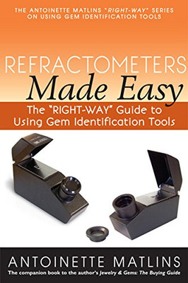 Refractometers Made Easy: The "Right-Way" Guide To Using Gem Identification Tools (The "Right-Way" Series To Using Gem Identification Tools)