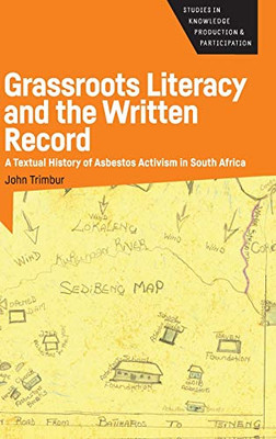 Grassroots Literacy and the Written Record: A Textual History of Asbestos Activism in South Africa (Studies in Knowledge Production and Participation)