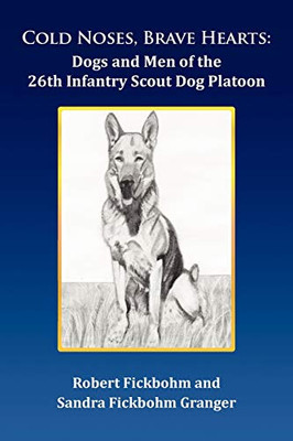 Cold Noses, Brave Hearts: Dogs And Men Of The 26Th Infantry Scout Dog Platoon - Paperback