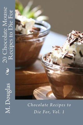 20 Chocolate Mousse Recipes to Die For: Chocolate Recipes to Die For