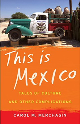 This Is Mexico: Tales Of Culture And Other Complications