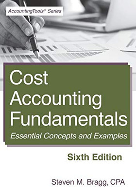 Cost Accounting Fundamentals: Sixth Edition: Essential Concepts And Examples