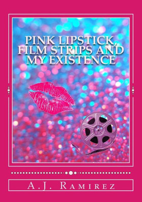 Pink Lipstick, Film Strips and My Existence