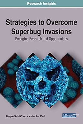 Strategies To Overcome Superbug Invasions: Emerging Research And Opportunities (Advances In Medical Diagnosis, Treatment, And Care)