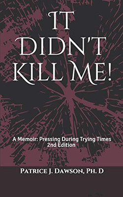 It Didn't Kill Me: A Memoir: Pressing During Trying Times