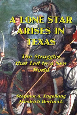 A Lone Star Arises In Texas: The Struggles That Led To A New World - Hardcover