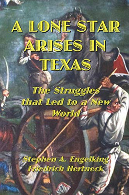 A Lone Star Arises In Texas: The Struggles That Led To A New World - Paperback