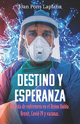 Destino Y Esperanza: Mi Vida De Enfermero En El Reino Unido. Brexit, Covid-19 Y Vacunas (Spanish Edition)