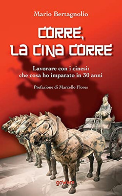 Corre, La Cina Corre. Lavorare Con I Cinesi: Che Cosa Ho Imparato In 30 Anni (Italian Edition)