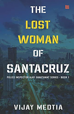 The Lost Woman Of Santacruz: Police Inspector Ajay Shaktawat Series - Book I