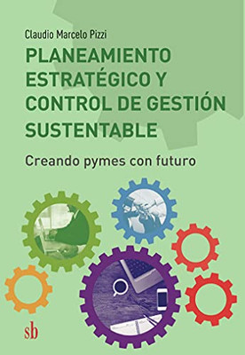 Planeamiento Estrat??Gico Y Control De Gesti??N Sustentable: Creando Pymes Con Futuro (Spanish Edition)