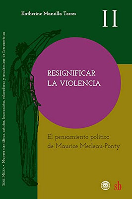 Resignificar La Violencia. El Pensamiento Pol?¡Tico De Maurice Merleau-Ponty (Medea) (Spanish Edition)