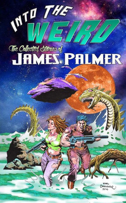 Into the Weird: The Collected Stories of James Palmer