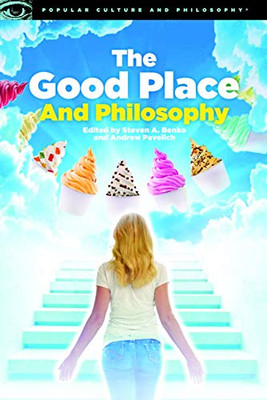 The Good Place And Philosophy (Popular Culture And Philosophy, 130)