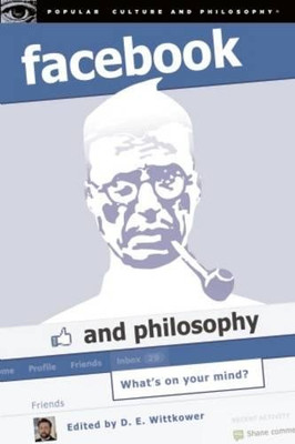 Facebook And Philosophy: What'S On Your Mind? (Popular Culture And Philosophy)