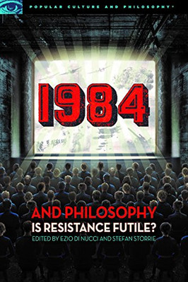 1984 And Philosophy: Is Resistance Futile? (Popular Culture And Philosophy, 116)