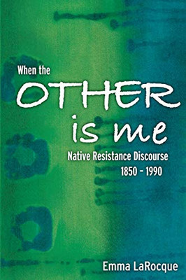 When The Other Is Me: Native Resistance Discourse, 1850-1990