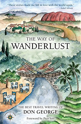 The Way Of Wanderlust: The Best Travel Writing Of Don George (Travelers' Tales)