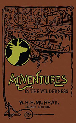 Adventures In The Wilderness (Legacy Edition): The Classic First Book On American Camp Life And Recreational Travel In The Adirondacks (Library Of American Outdoors Classics)