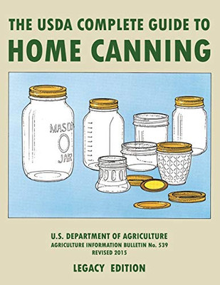 The Usda Complete Guide To Home Canning (Legacy Edition): The Usda?çös Handbook For Preserving, Pickling, And Fermenting Vegetables, Fruits, And Meats - ... Traditional Food Preserver?çös Library)