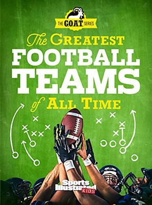 The Greatest Football Teams Of All Time (A Sports Illustrated Kids Book): A G.O.A.T. Series Book