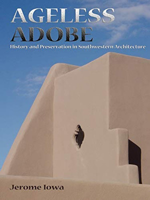Ageless Adobe, History And Preservation In Southwestern Architecture