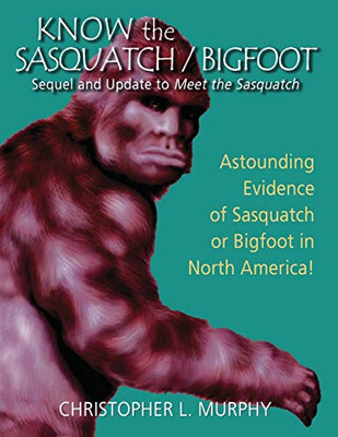 Know The Sasquatch/Bigfoot: Sequel And Update To Meet The Sasquatch