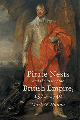 Pirate Nests And The Rise Of The British Empire, 1570-1740 (Published By The Omohundro Institute Of Early American History And Culture And The University Of North Carolina Press)