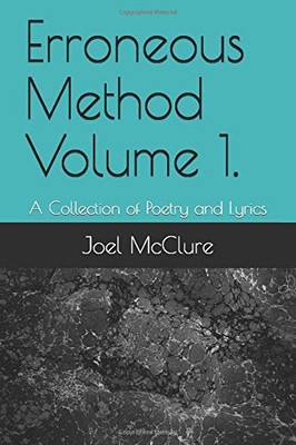 Erroneous Method Volume 1.: A Collection of Poetry and Lyrics