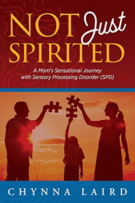 Not Just Spirited: A Mom'S Sensational Journey With Sensory Processing Disorder (Spd)